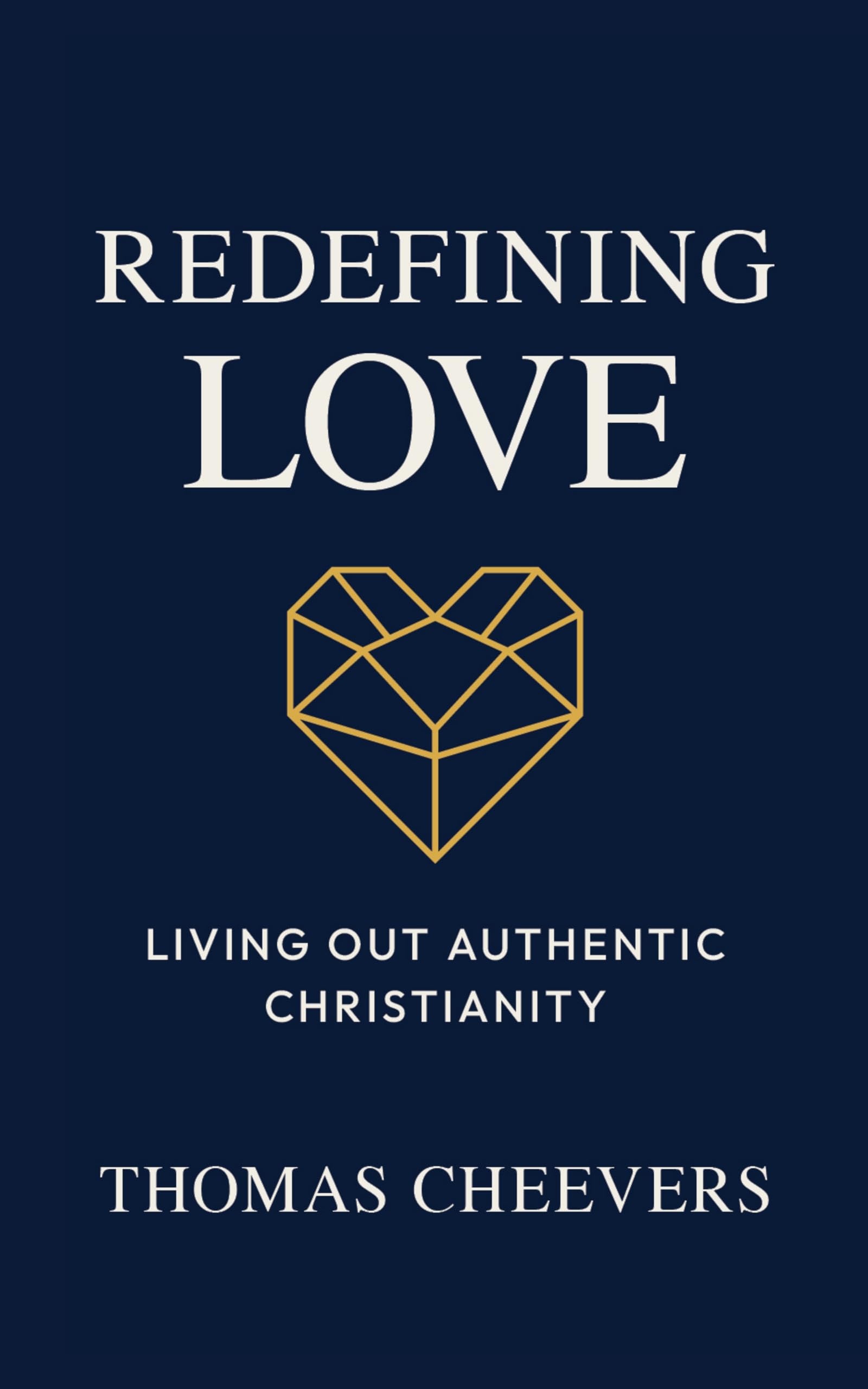 REDEFINING LOVE : LIVING OUT AUTHENTIC CHRISTIANITY