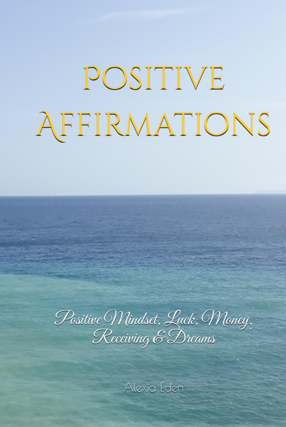 Positive Affirmations: Positive Mindset, Luck, Money, Receiving & Dreams: Positive Affirmations to Inspire and Uplift You! (Heaven on Earth/Paradise Consciousness)