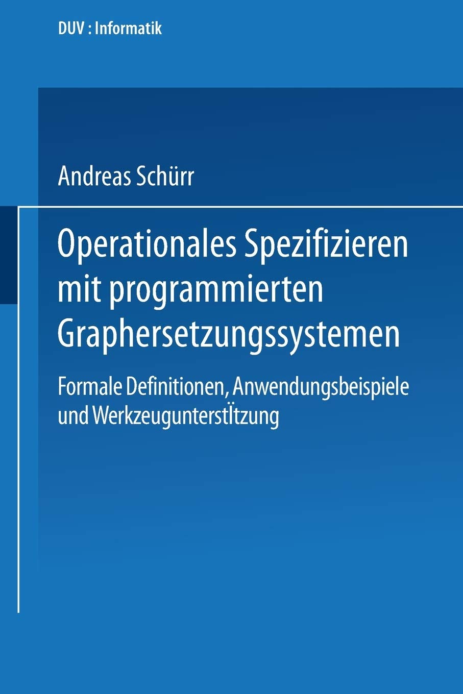 Operationales Spezifizieren mit programmierten Graphersetzungssystemen: Formale Definitionen, Anwendungsbeispiele und Werkzeugunterstützung ... von Manfred Nagl (DUV: Datenverarbeitung)