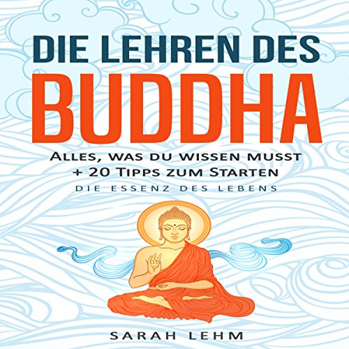 Die Lehren Des Buddha Alles Was Du Wissen Musst 20 Tipps Zum Starten Die Essenz Des Lebens Horbuch Download Sarah Lehm Daniela Thelen Digi Generation Gbr Amazon De Bucher
