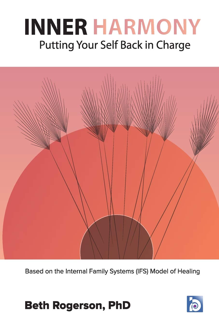 Inner Harmony: Putting Your Self Back in Charge: Based on the Internal Family Systems (IFS) Model of Healing