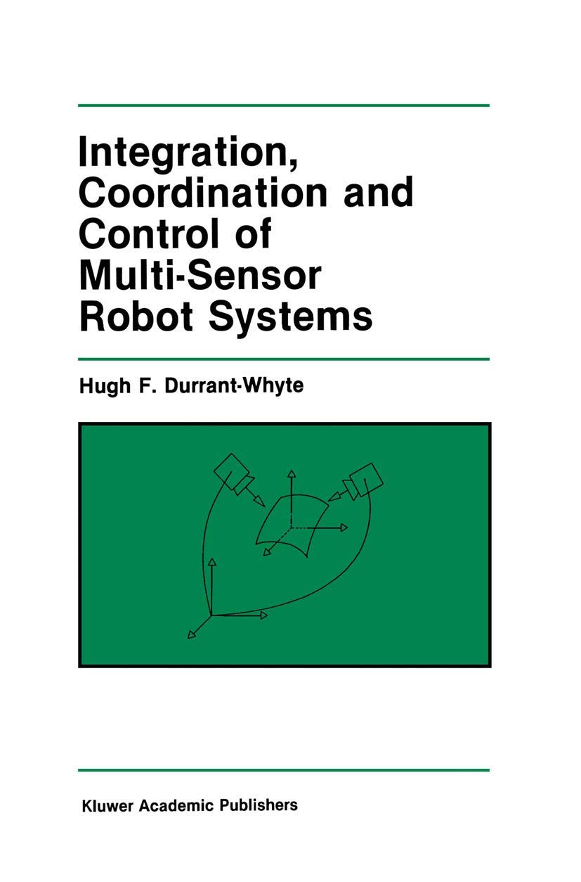Integration, Coordination and Control of Multi-Sensor Robot Systems (The Springer International Series in Engineering and Computer Science, 36)