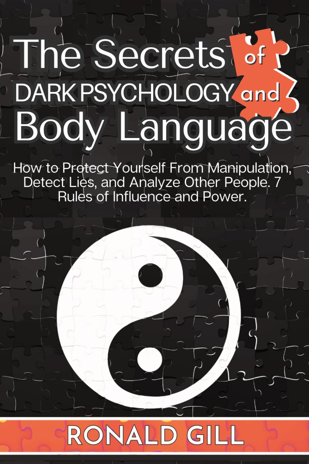 The Secrets of Dark Psychology and Body Language: How to Protect Yourself From Manipulation, Detect Lies, and Analyze Other People. 7 Rules of Influence and Power.