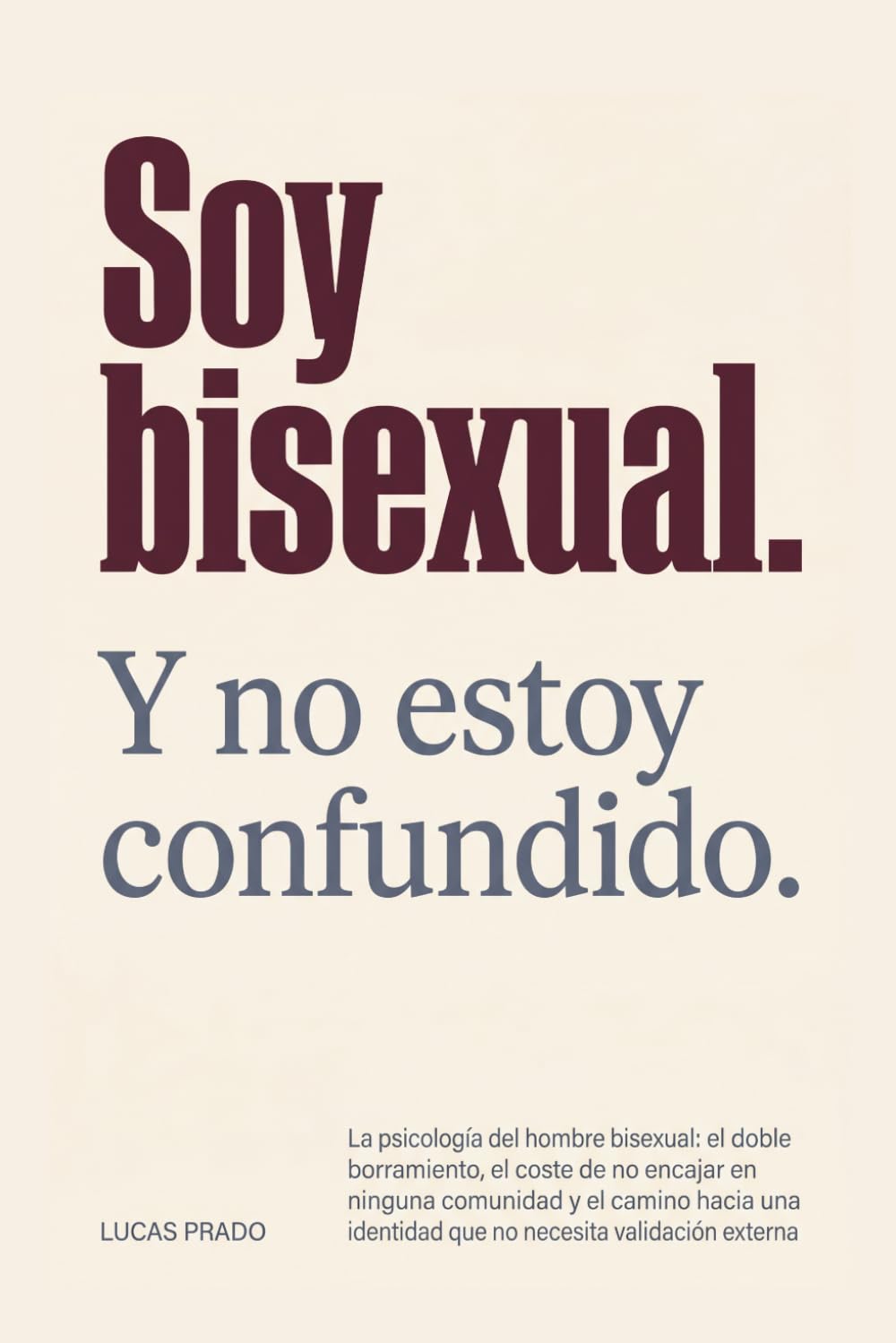 Soy bisexual. Y no estoy confundido.: La psicología del hombre bisexual: el coste de no encajar en ninguna comunidad y el camino hacia una identidad que no necesita validación externa