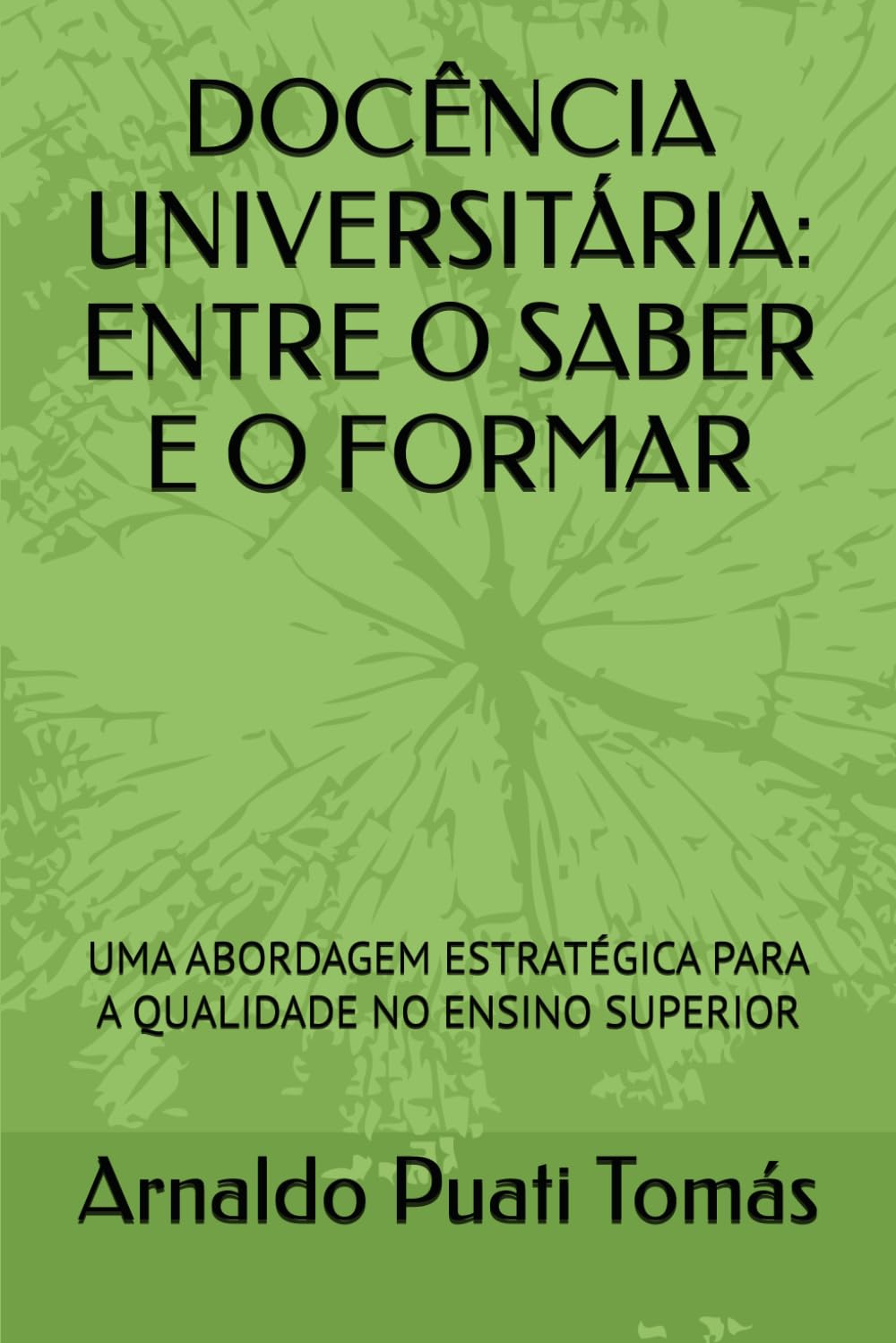 DOCÊNCIA UNIVERSITÁRIA: ENTRE O SABER E O FORMAR: UMA ABORDAGEM ESTRATÉGICA PARA A QUALIDADE NO ENSINO SUPERIOR (Edições Académicas Arnaldo Puati Tomás)
