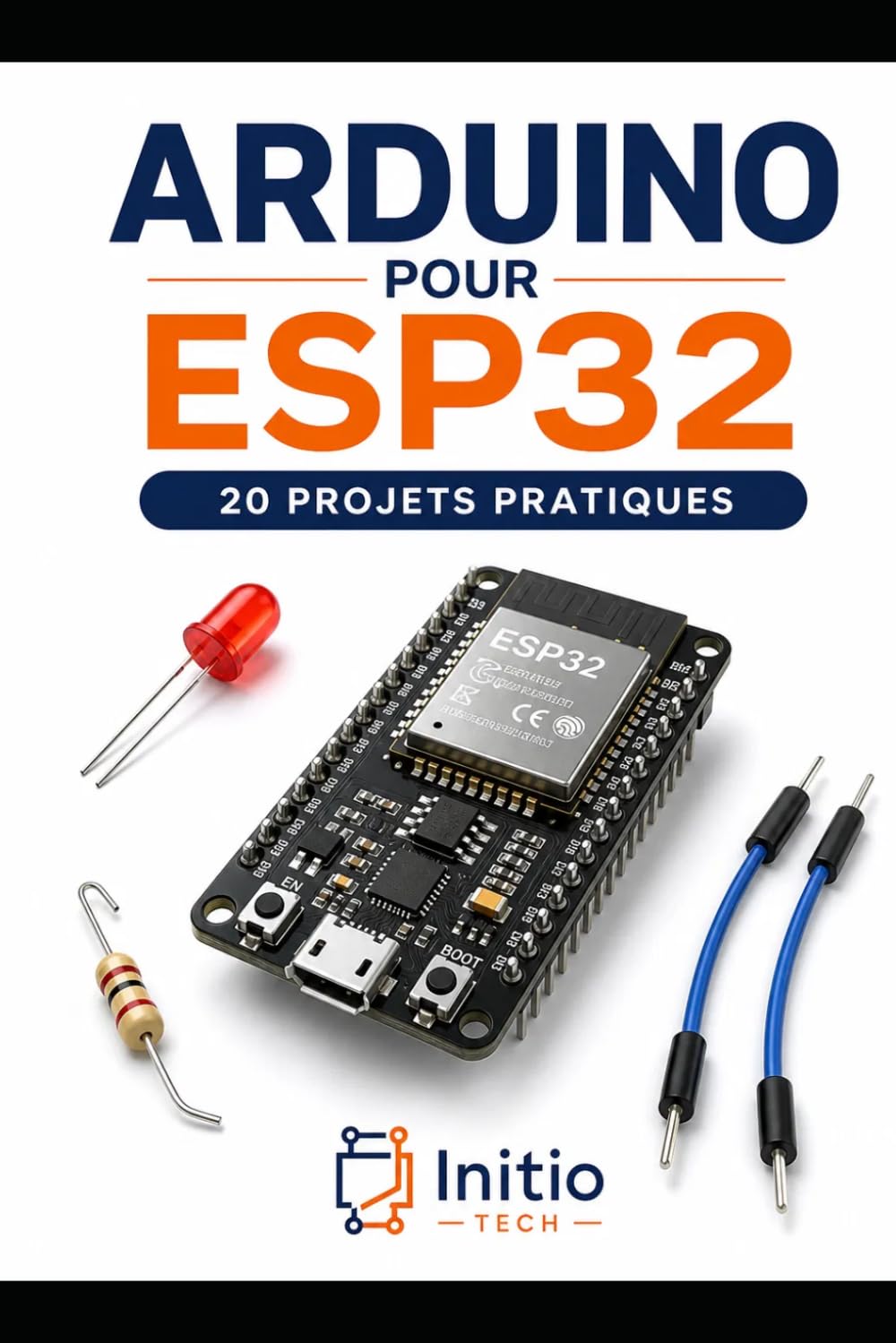 Arduino pour ESP32 : 20 projets pratiques: Le guide pas à pas pour maîtriser l'électronique connectée et l'IoT (Zéro expérience requise)