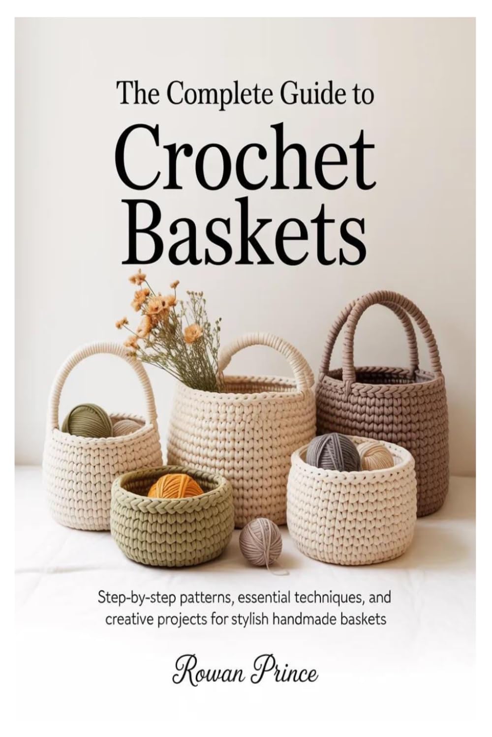 THE COMPLETE GUIDE TO CROCHET BASKETS: Step-by-Step Patterns, Essential Techniques, and Creative Projects for Stylish Handmade Baskets