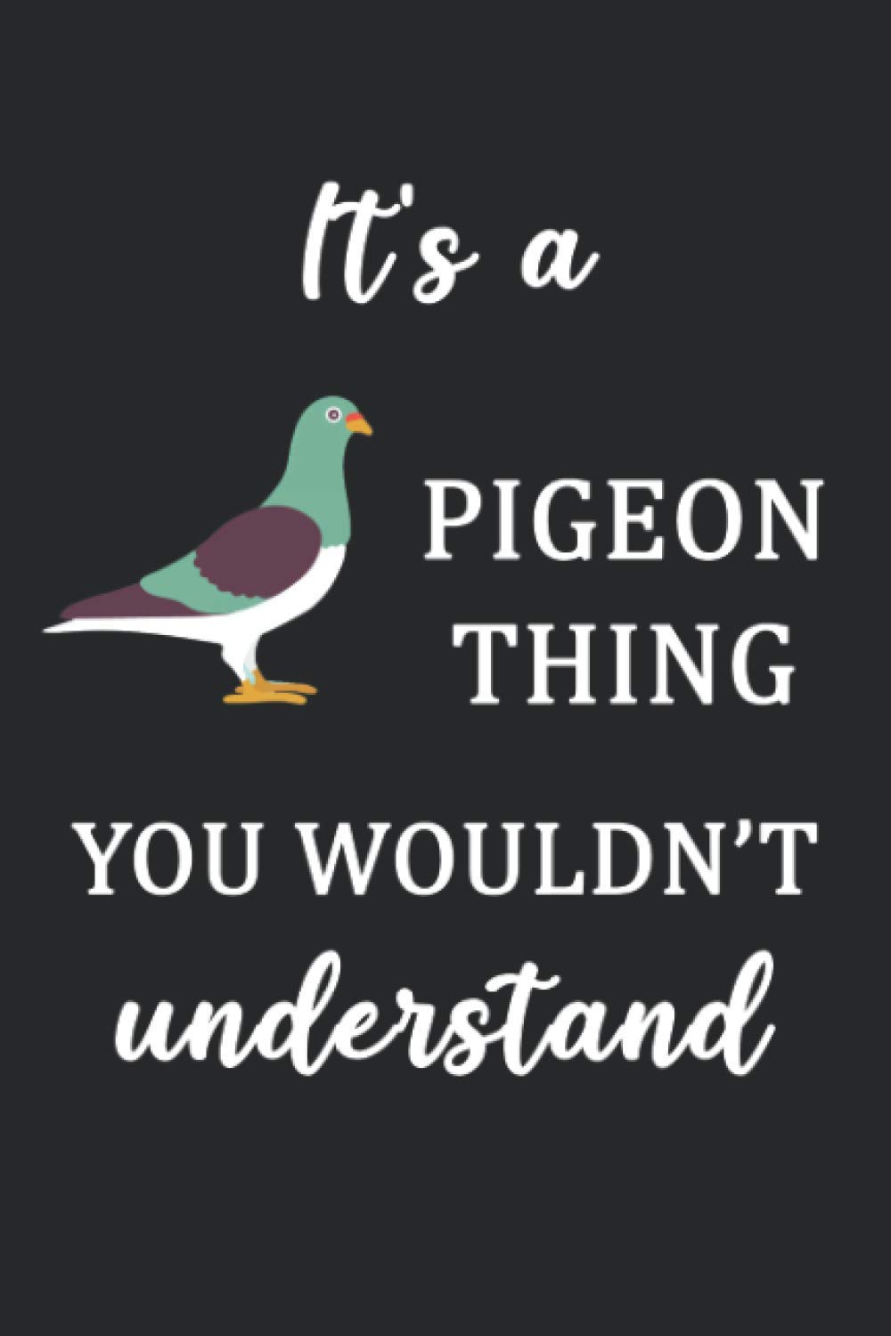 It's a Pigeon Thing You Wouldn't Understand: pigeon notebook, pigeon lovers gifts, funny pigeon gifts