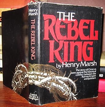 The rebel king: The story of Christ as seen against the historical conflict between the Roman Empire and Judaism