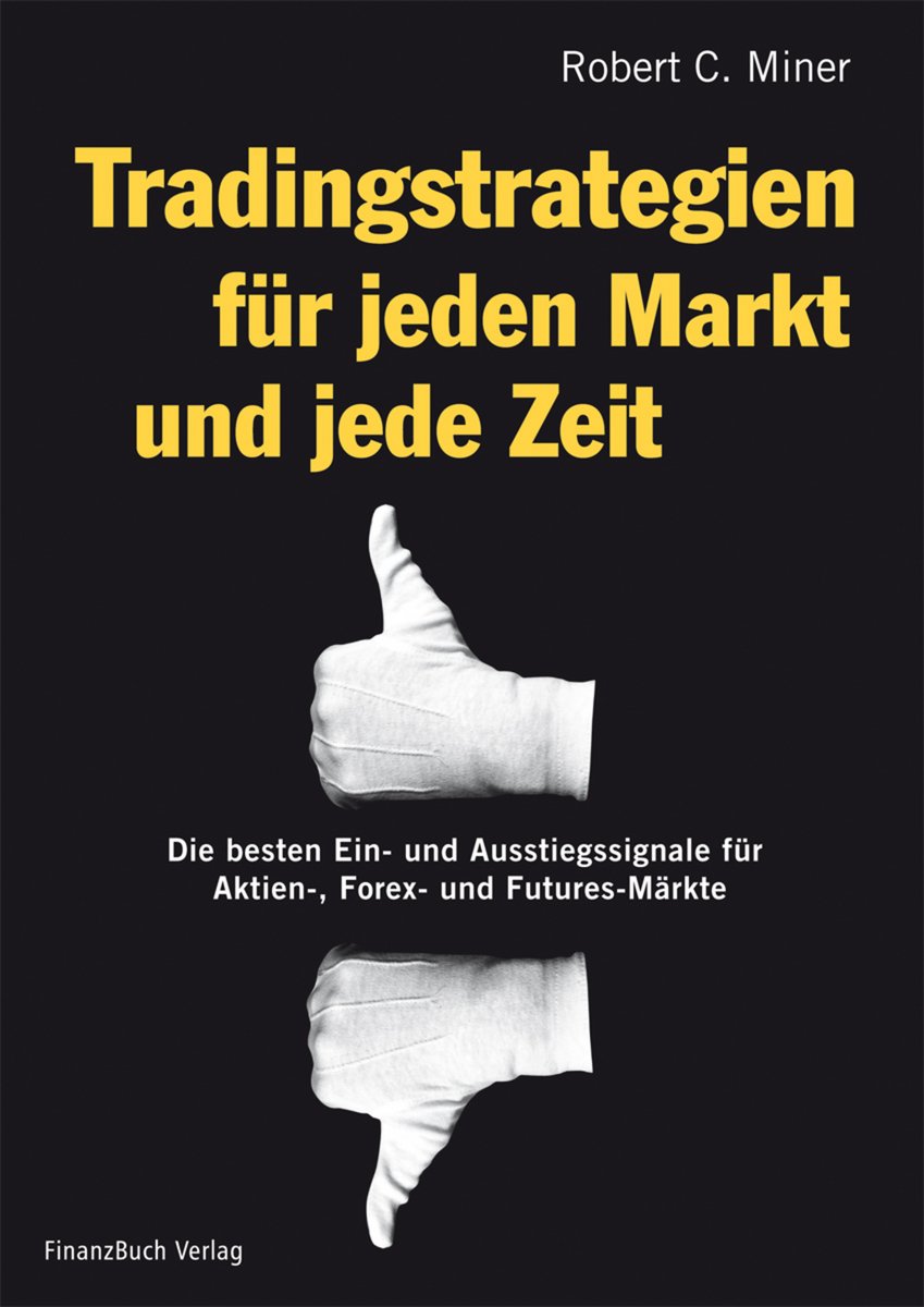 Tradingstrategien für jeden Markt und jede Zeit: Die besten Ein- und Ausstiegssignale für Aktien-, Forex- und Futures-Märkte