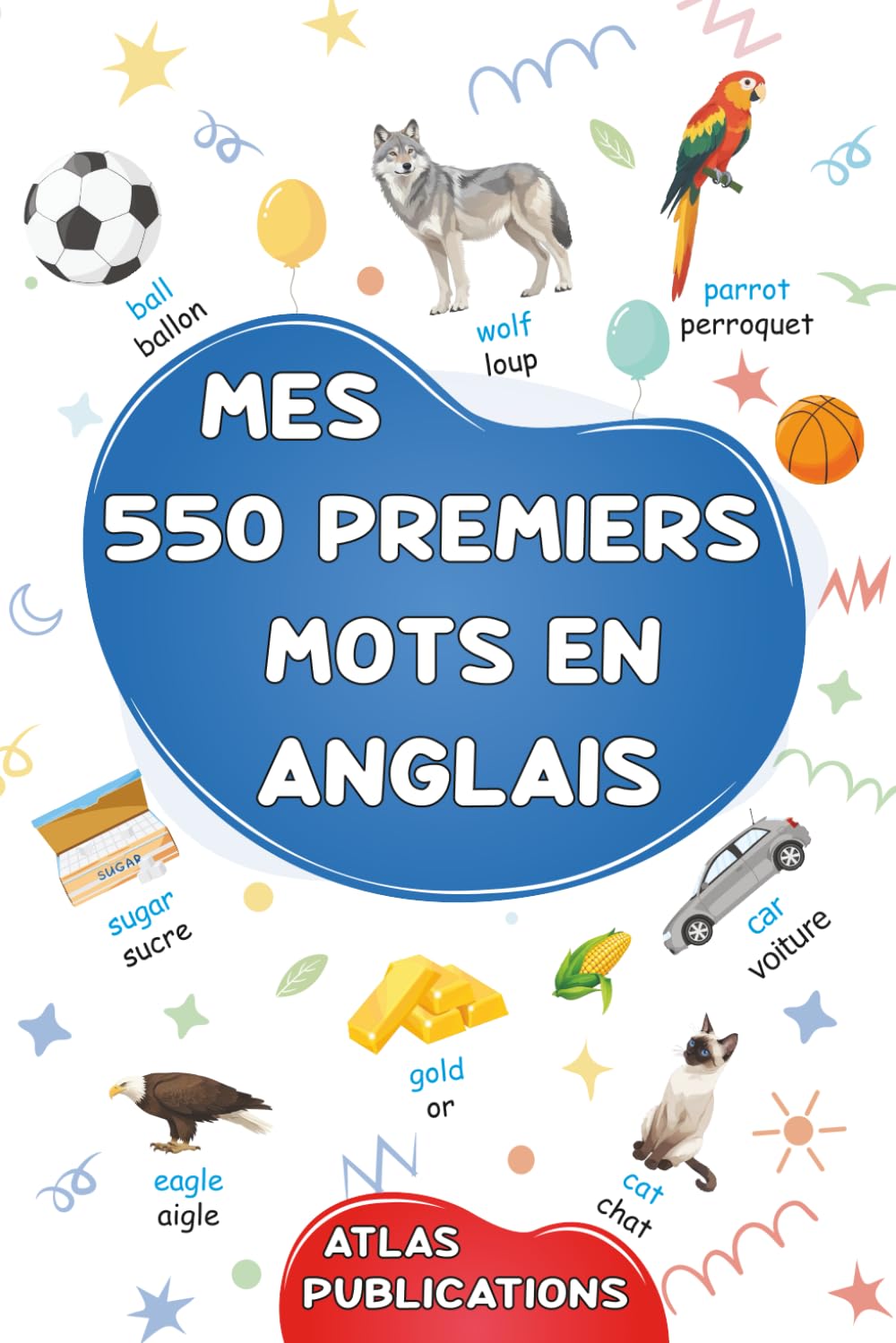 Mes 550 premiers mots en anglais: Mon premier imagier bilingue anglais français - Dictionnaire visuel sur les thèmes du quotidien pour apprendre la langue anglaise aux enfants et aux adultes débutants