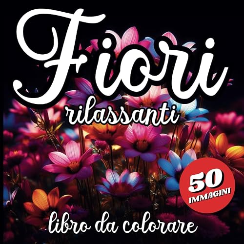Fiori rilassanti: libro da colorare per adulti con 50 fantastiche immagini floreali
