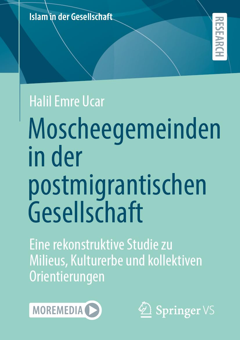 Moscheegemeinden in der postmigrantischen Gesellschaft: Eine rekonstruktive Studie zu Milieus, Kulturerbe und kollektiven Orientierungen (Islam in der Gesellschaft)