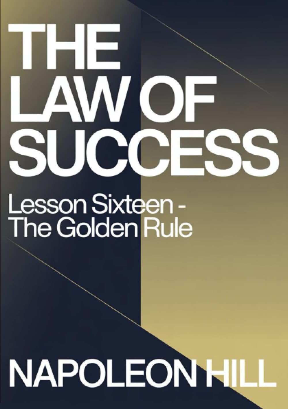 THE LAW OF SUCCESS Lesson Sixteen - THE GOLDEN RULE