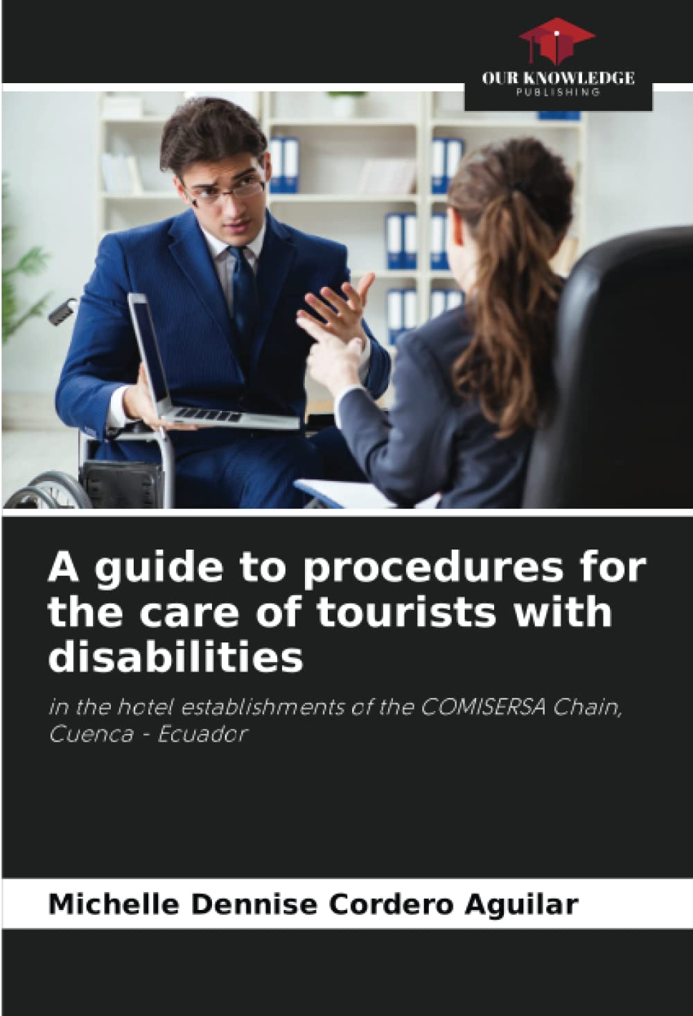 A guide to procedures for the care of tourists with disabilities: in the hotel establishments of the COMISERSA Chain, Cuenca - Ecuador