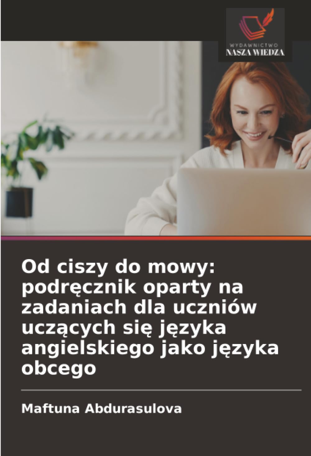 Od ciszy do mowy: podręcznik oparty na zadaniach dla uczniów uczących się języka angielskiego jako języka obcego: podręcznik oparty na zadaniach ... angielskiego jako języka obcego