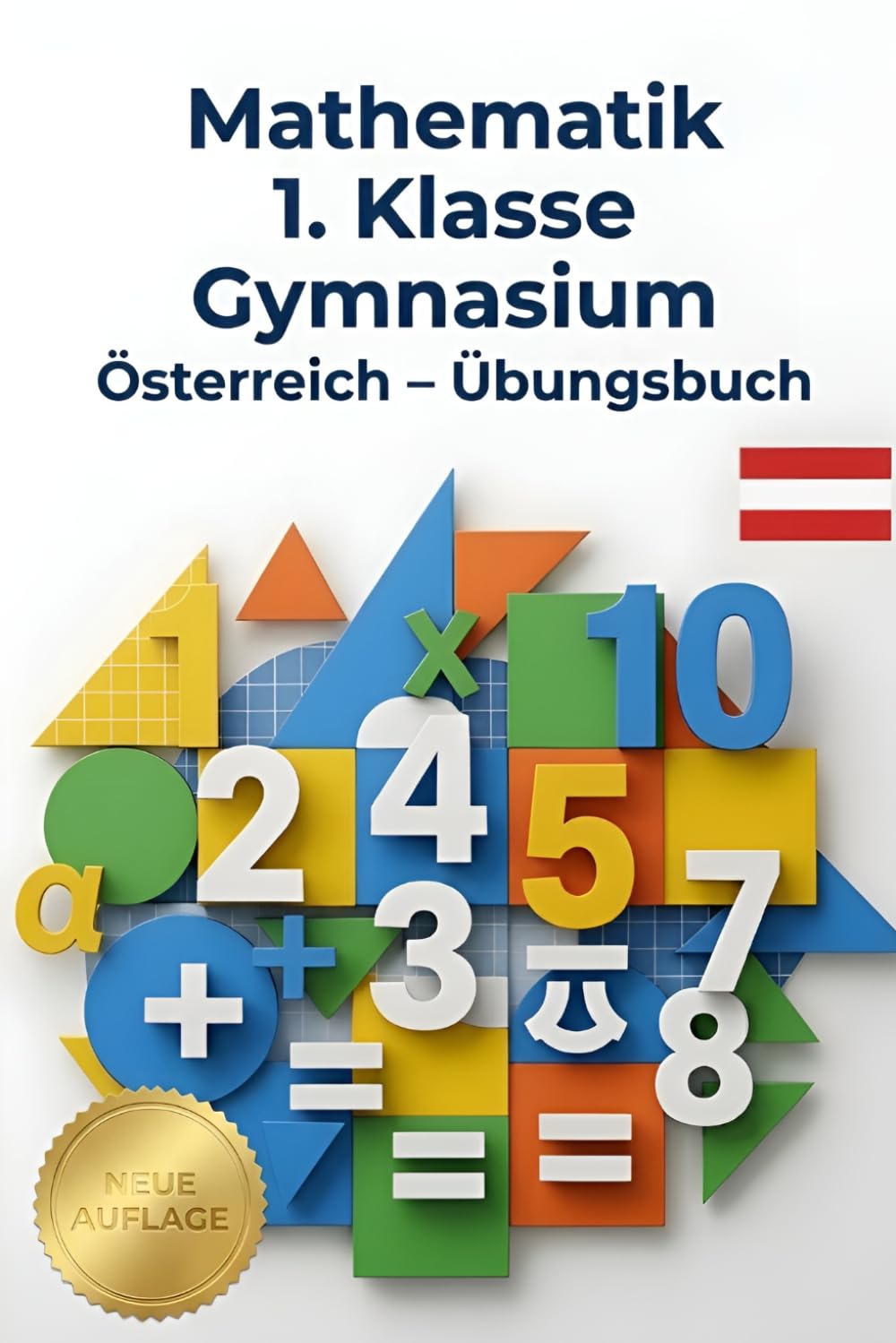 Mathematik 1. Klasse Gymnasium Österreich – Übungsbuch: Rechnen, Logik & Schritt-für-Schritt Lösungen für die österreichische Schule (Mathematik verstehen – Der Österreich Lernpfad)