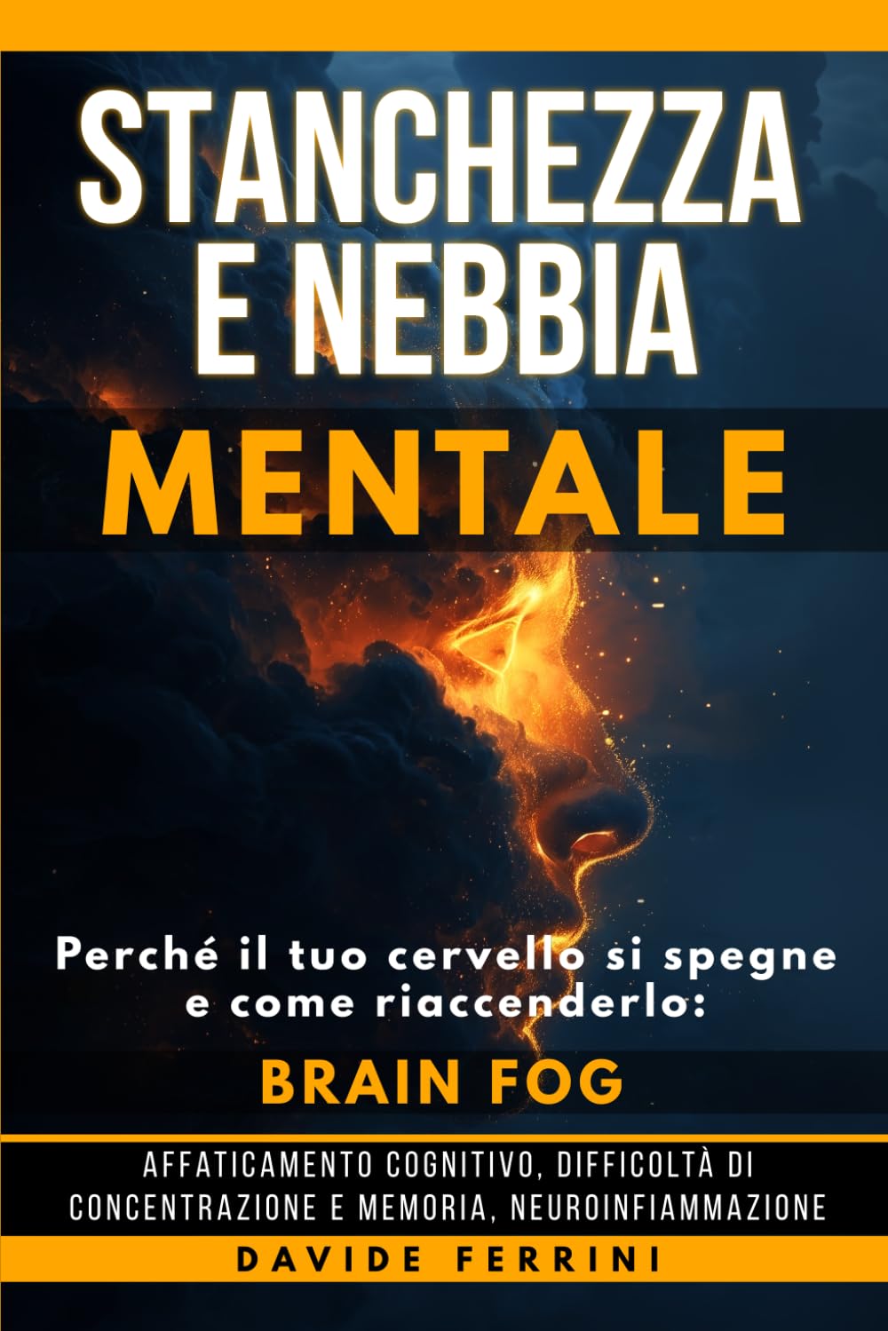 Stanchezza e Nebbia Mentale: Perché il tuo cervello si spegne e come riaccenderlo - Brain fog, affaticamento cognitivo, difficoltà di concentrazione e ... - Capire il cervello e cambiare la vita)