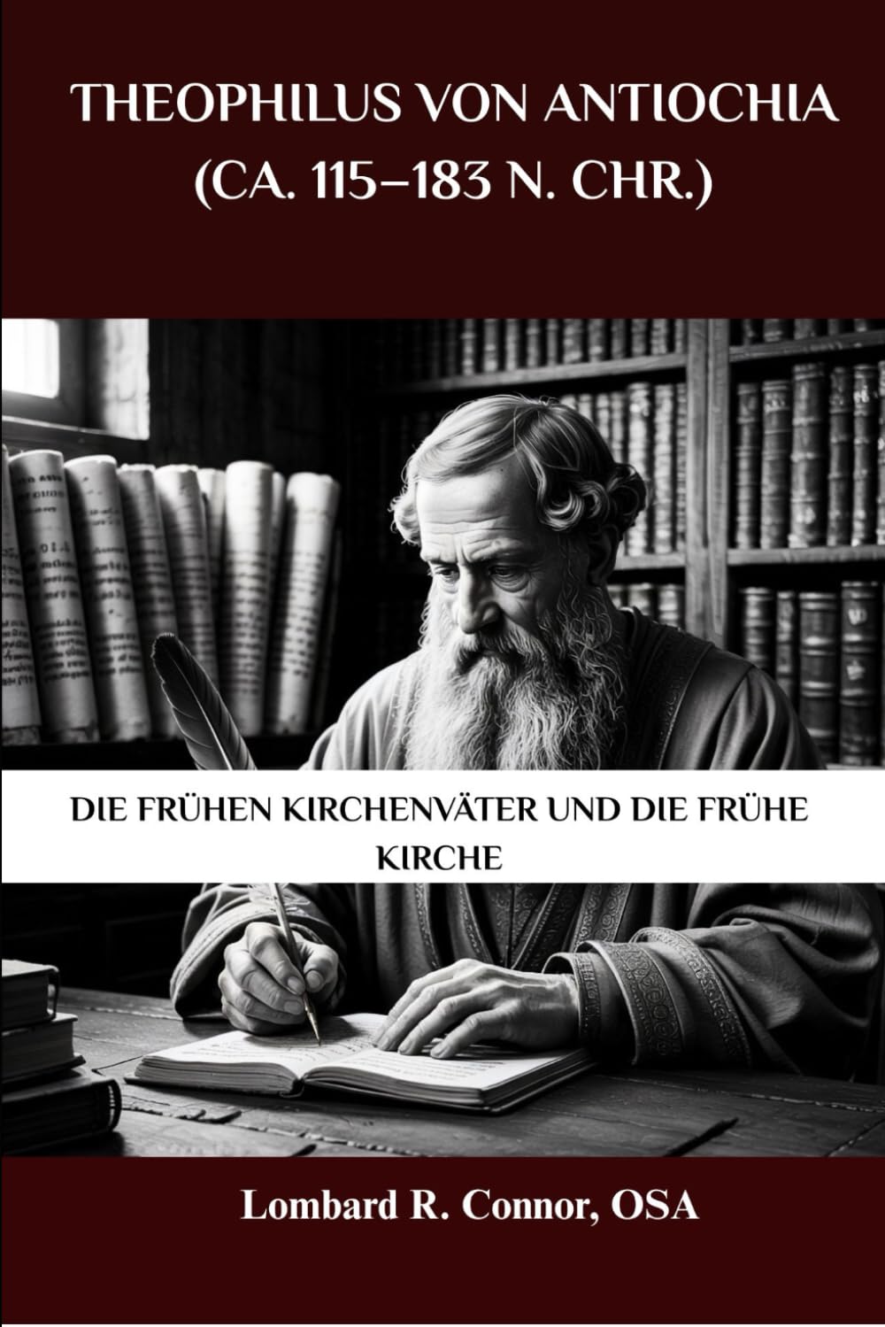 Theophilus von Antiochia (ca. 115–183 n. Chr.): Die frühen Kirchenväter und die frühe Kirche (Die Kirchenväter und die frühe Kirche Serie)