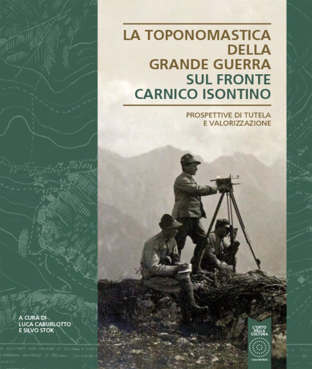 La Toponomastica Della Grande Guerra. Sul Fronte Carnico Isontino. Prospettiva Di Tutela E Valorizzazione - 4
