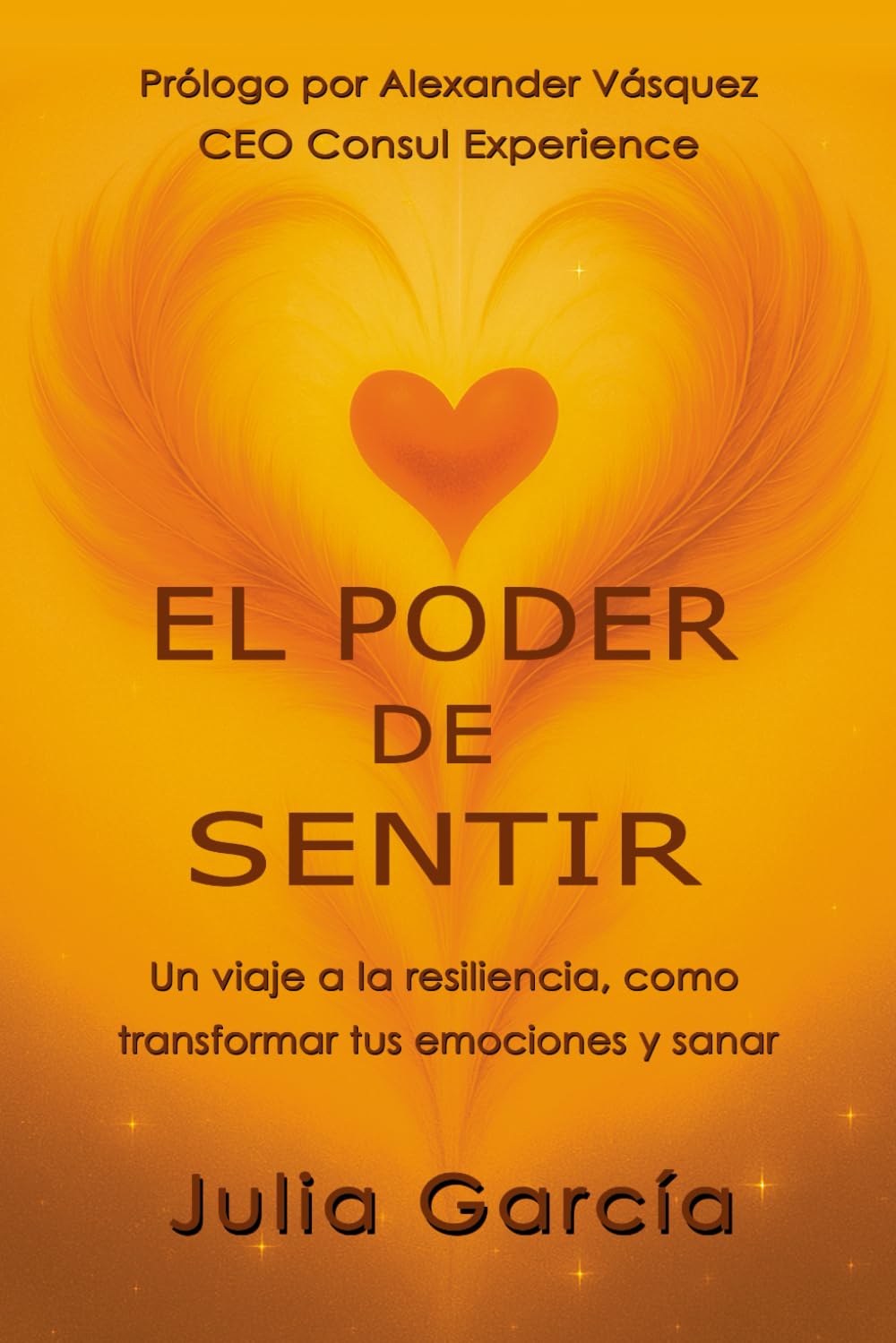 EL PODER DE SENTIR: Un viaje a la resiliencia, como transformar tus emociones y sanar