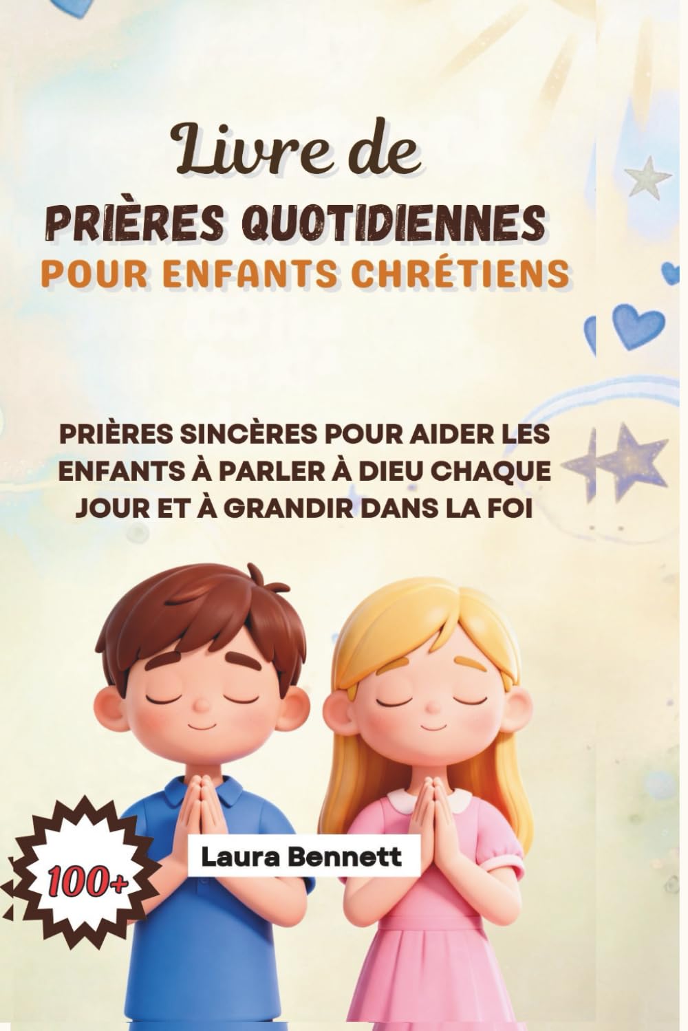 LIVRE DE PRIÈRES QUOTIDIENNES POUR ENFANTS CHRÉTIENS: Prières Sincères Pour Les Enfants Afin De Parler À Dieu Chaque Jour Et De Grandir Dans La Foi