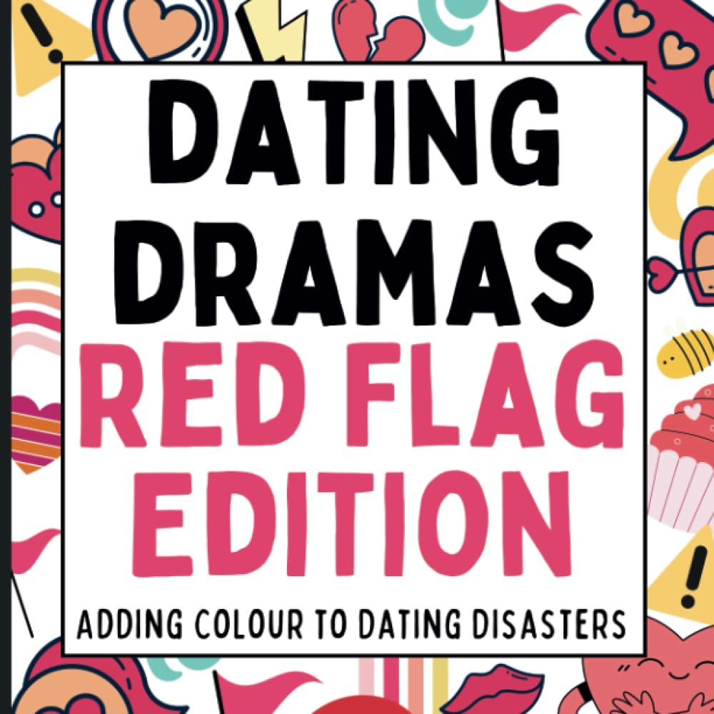 Dating Dramas Red Flag Edition - Adding Colour To Dating Disasters: The Fun Adult Colouring Book: A Hilarious Gift for Best Friends, Women, and Those Who Embrace the Rude Realities of Dating