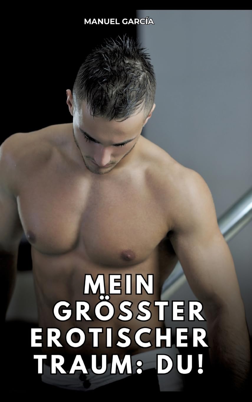 Mein größter erotischer Traum: du!: Erotische Schwulengeschichten für erwachsene Männer