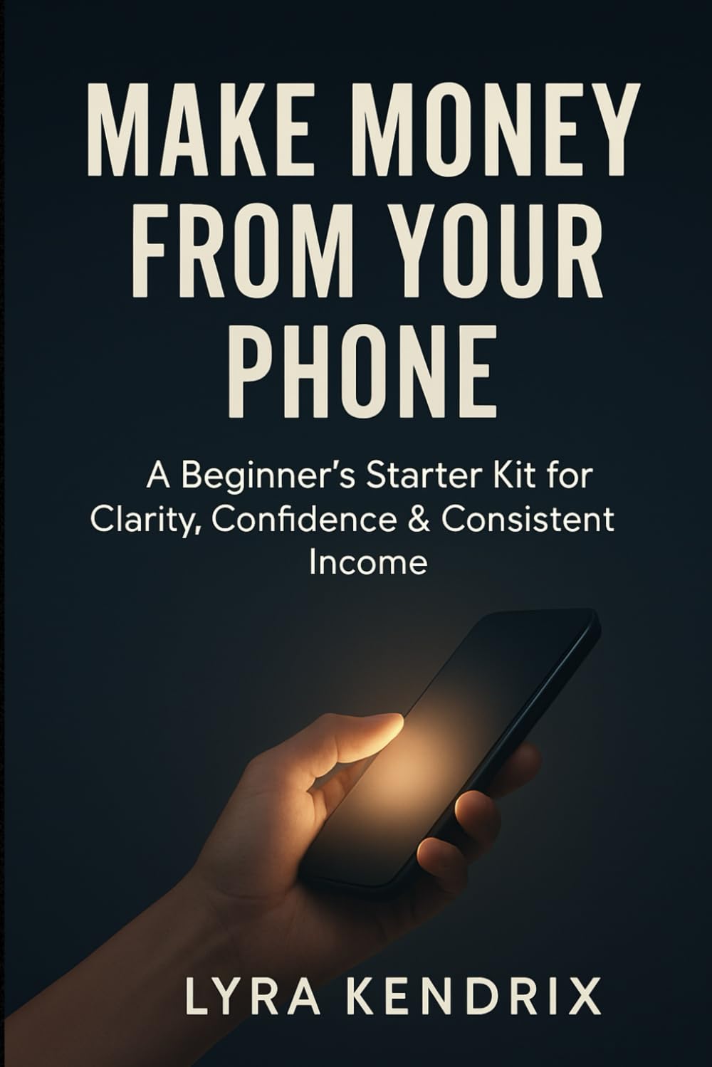 Make Money from Your Phone: A Beginner’s Starter Kit for Clarity, Confidence, and Consistent Online Income