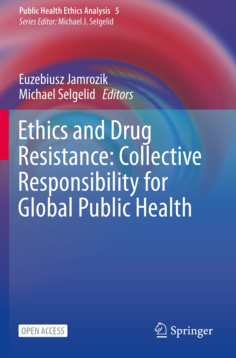 Ethics and Drug Resistance: Collective Responsibility for Global Public Health: 5 (Public Health Ethics Analysis, 5)