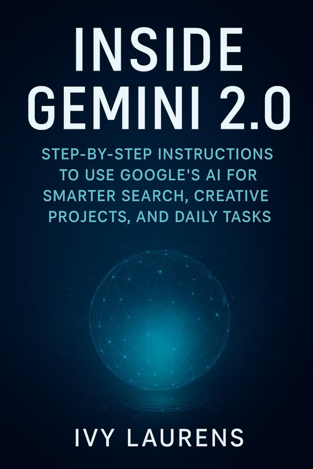 Inside Gemini 2.0: Step-by-Step Instructions to Use Google’s AI for Smarter Search, Creative Projects, and Daily Tasks