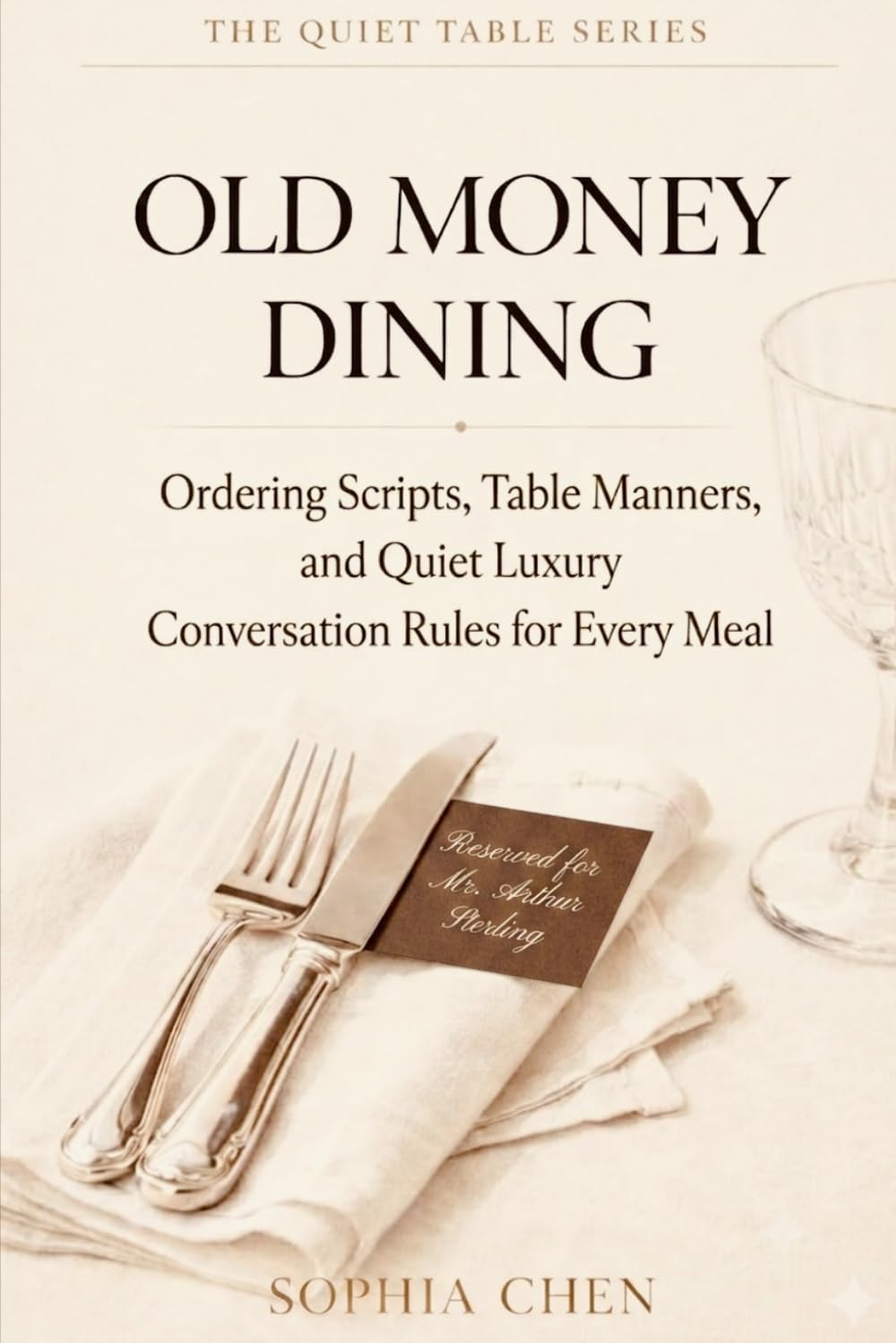 OLD MONEY DINING: Ordering Scripts, Table Manners, and Quiet Luxury Conversation Rules for Every Meal (Quiet Luxury Table Series)