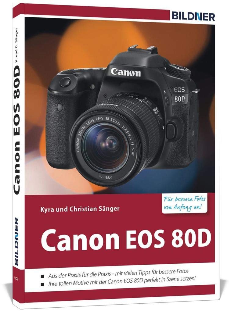 Canon EOS 80D - Für bessere Fotos von Anfang an: Das Kamerabuch für den praktischen Einsatz: Aus der Praxis für die Praxis - mit vielen Tipps für ... der Canon EOS 80D perfekt in Szene setzen!