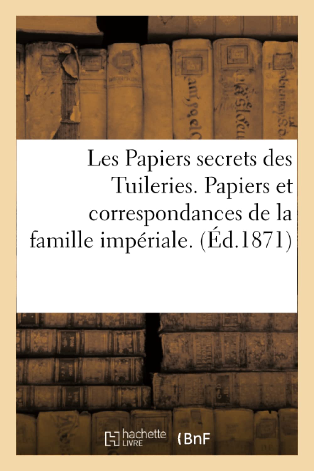 Les Papiers Secrets Des Tuileries. Papiers Et Correspondances de la Famille Impériale. Le Dossier: Du Nord. Documents Inédits (Histoire)