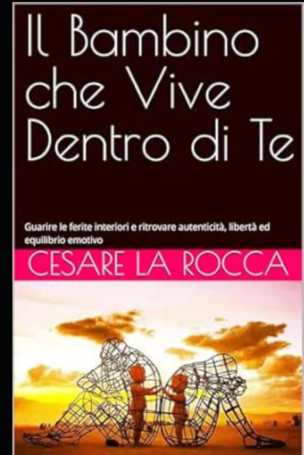 Il Bambino che Vive Dentro di Te: Guarire le ferite interiori e ritrovare autenticità, libertà ed equilibrio emotivo