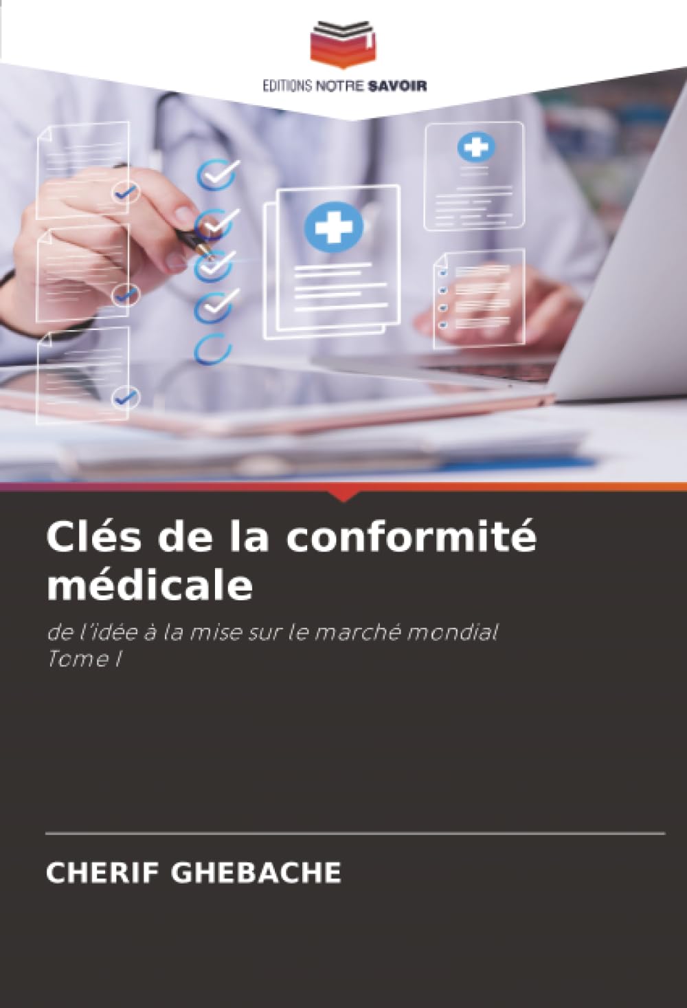 Clés de la conformité médicale: de l’idée à la mise sur le marché mondialTome I