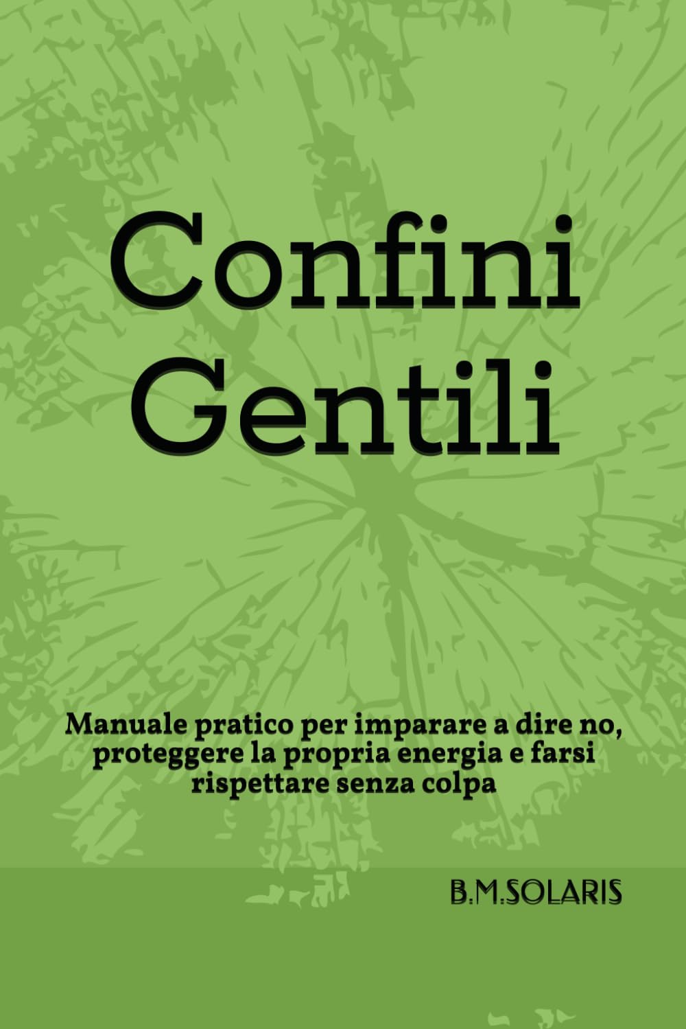 Confini Gentili: Manuale pratico per imparare a dire no, proteggere la propria energia e farsi rispettare senza colpa (Serie CALMA INTERIORE)
