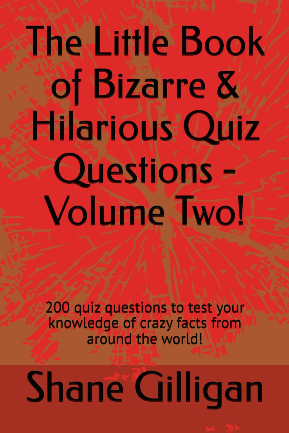 The Little Book of Bizarre & Hilarious Quiz Questions - Volume Two!: 200 quiz questions to test your knowledge of crazy facts from around the world!: 2