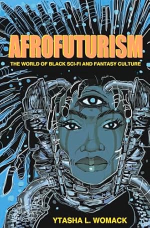 Afrofuturism: The World of Black Sci-Fi and Fantasy Culture