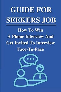 Guide For Seekers Job: How To Win A Phone Interview And Get Invited To Interview Face-To-Face: What Never To Say In A Phone Interview