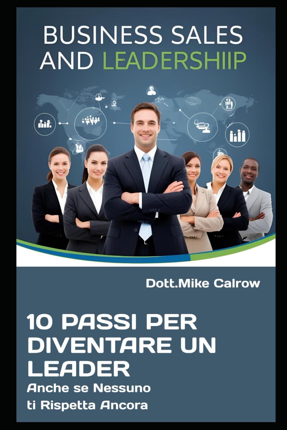 10 PASSI PER DIVENTARE UN LEADER: Come Farti Seguire, Rispettare e Obbedire (Anche se Nessuno ti Ascolta Ancora) (DOMINIO PROFESSIONALE: Strategie ... Vendere, Comandare e Vincere nel Business)