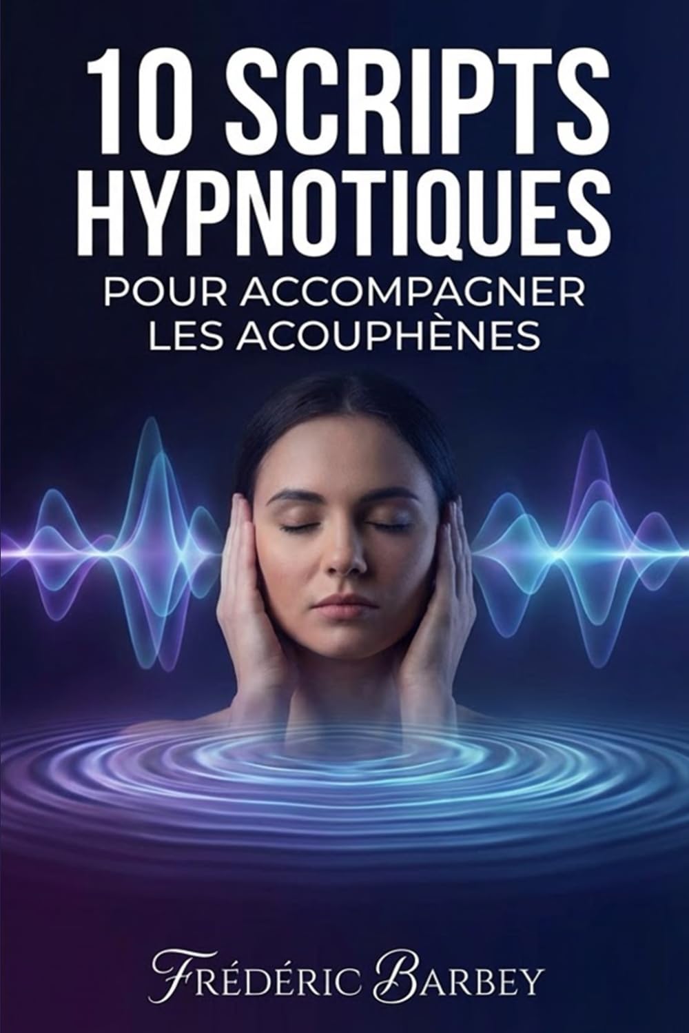 10 scripts d'hypnose pour accompagner les acouphènes: Édition premium – protocoles thérapeutiques complets