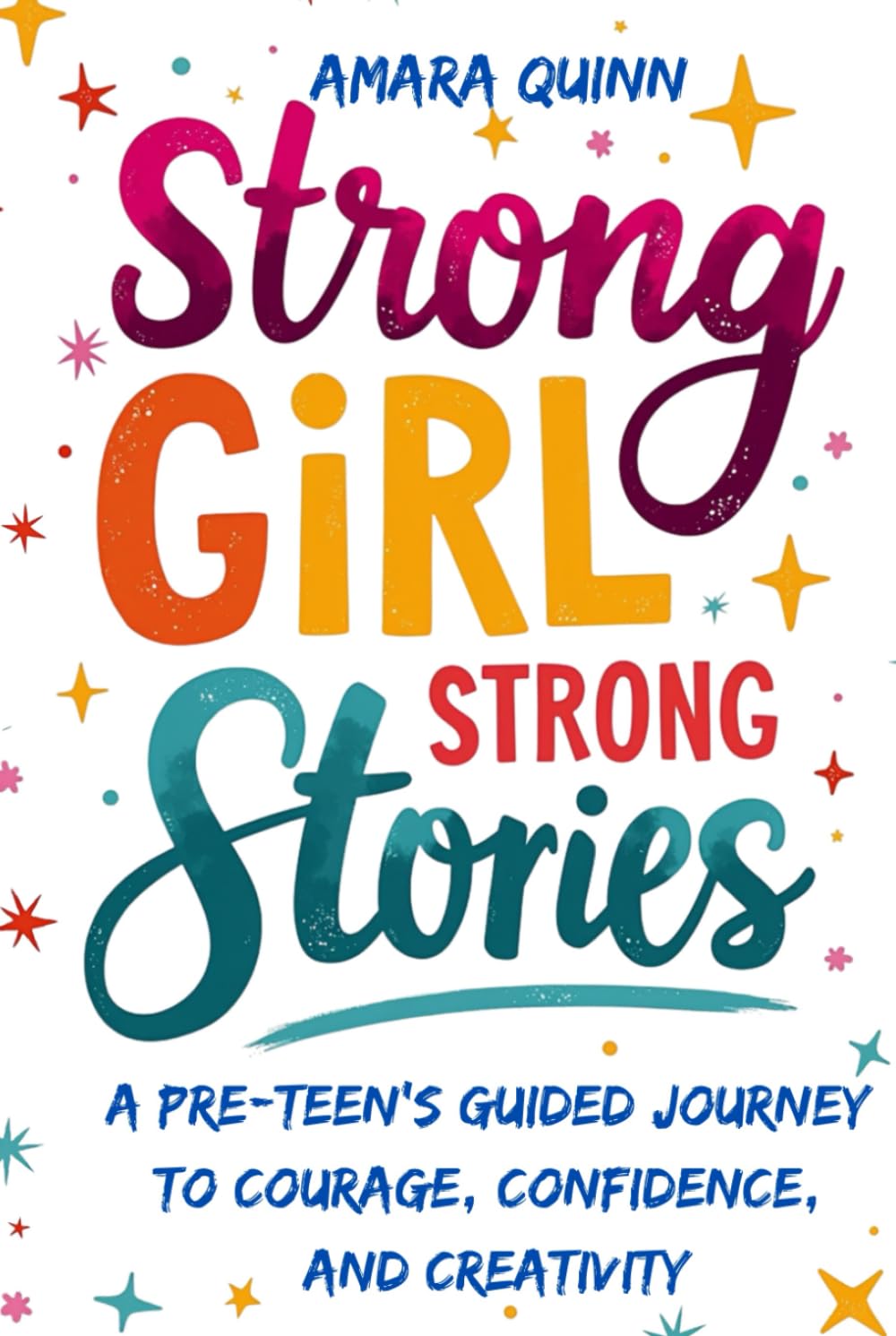 Strong Girl, Strong Stories: A Pre-Teen’s Guided Journey to Courage, Confidence, and Creativity