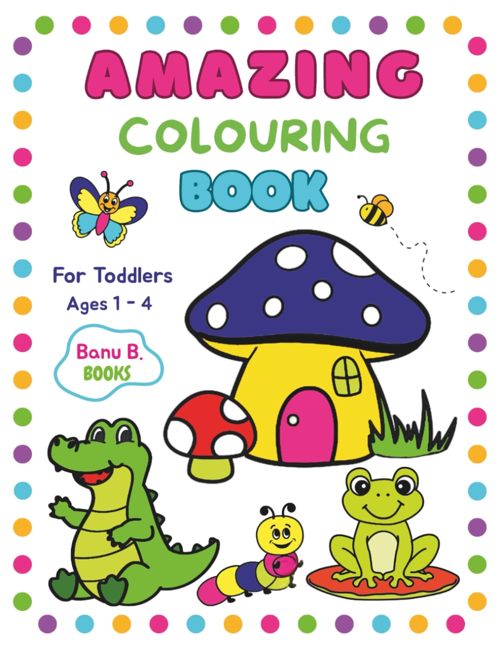 Easy Colouring Book For Toddlers : Joyful and Big Colouring Pages for Kids and Preschoolers: Colouring Fun for Toddlers: A Creative Learning Adventure! For Girls and Boys Ages 1-4