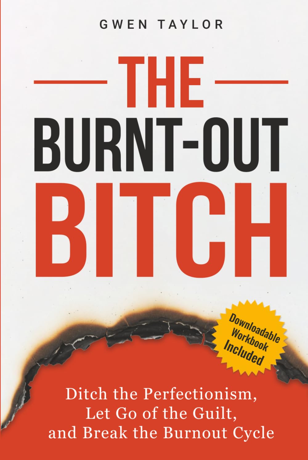 The Burnt-Out Bitch: Ditch the Perfectionism, Let Go of the Guilt, and Break the Burn Out Cycle