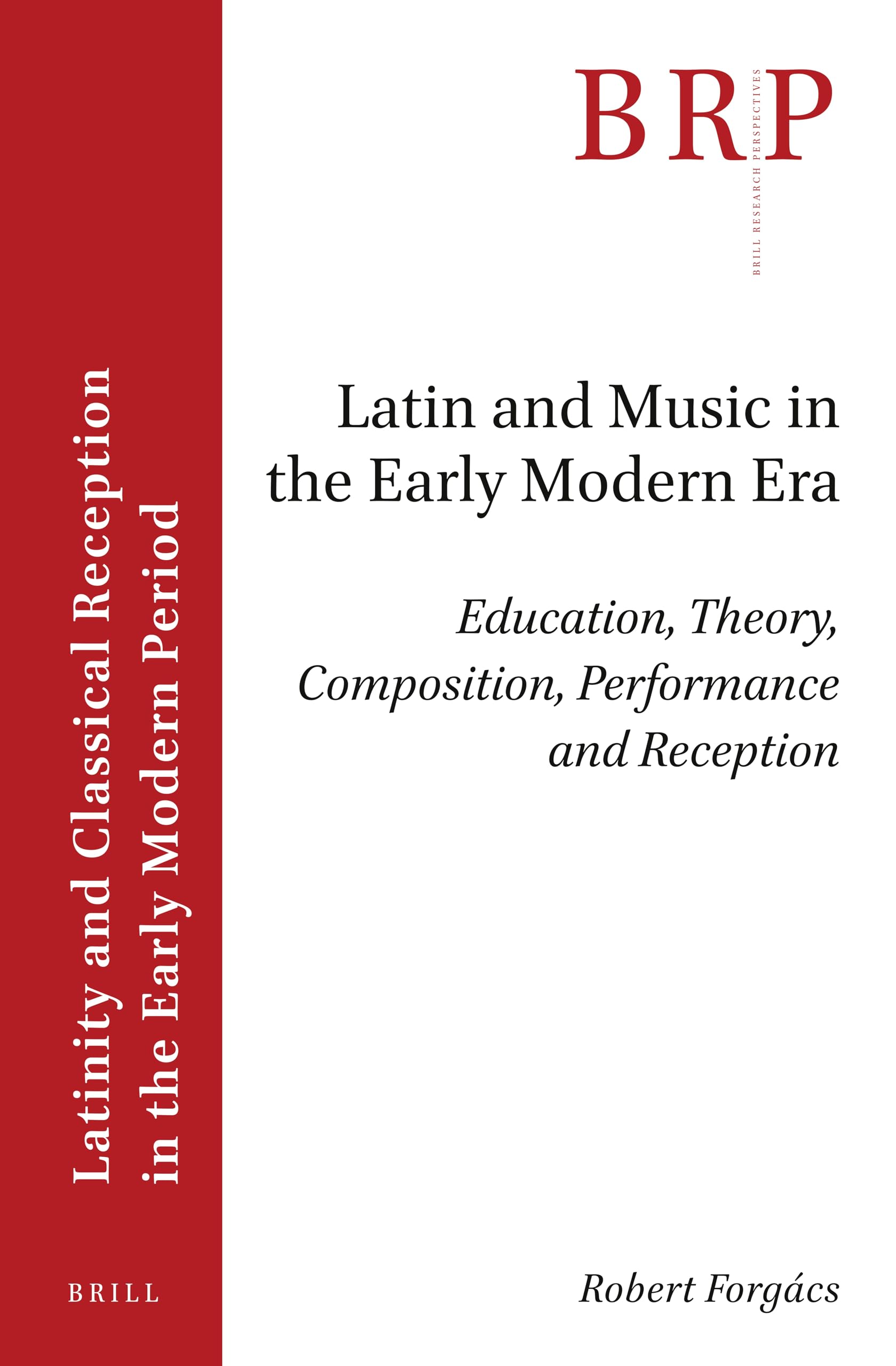 Latin and Music in the Early Modern Era: Education, Theory, Composition, Performance and Reception (Brill Research Perspectives in Latinity and Classical Reception in the Early Modern Period)
