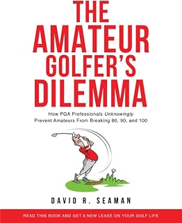 The Amateur Golfer's Dilemma: How PGA teaching pros unknowingly prevent amateurs from breaking 80, 90, and 100