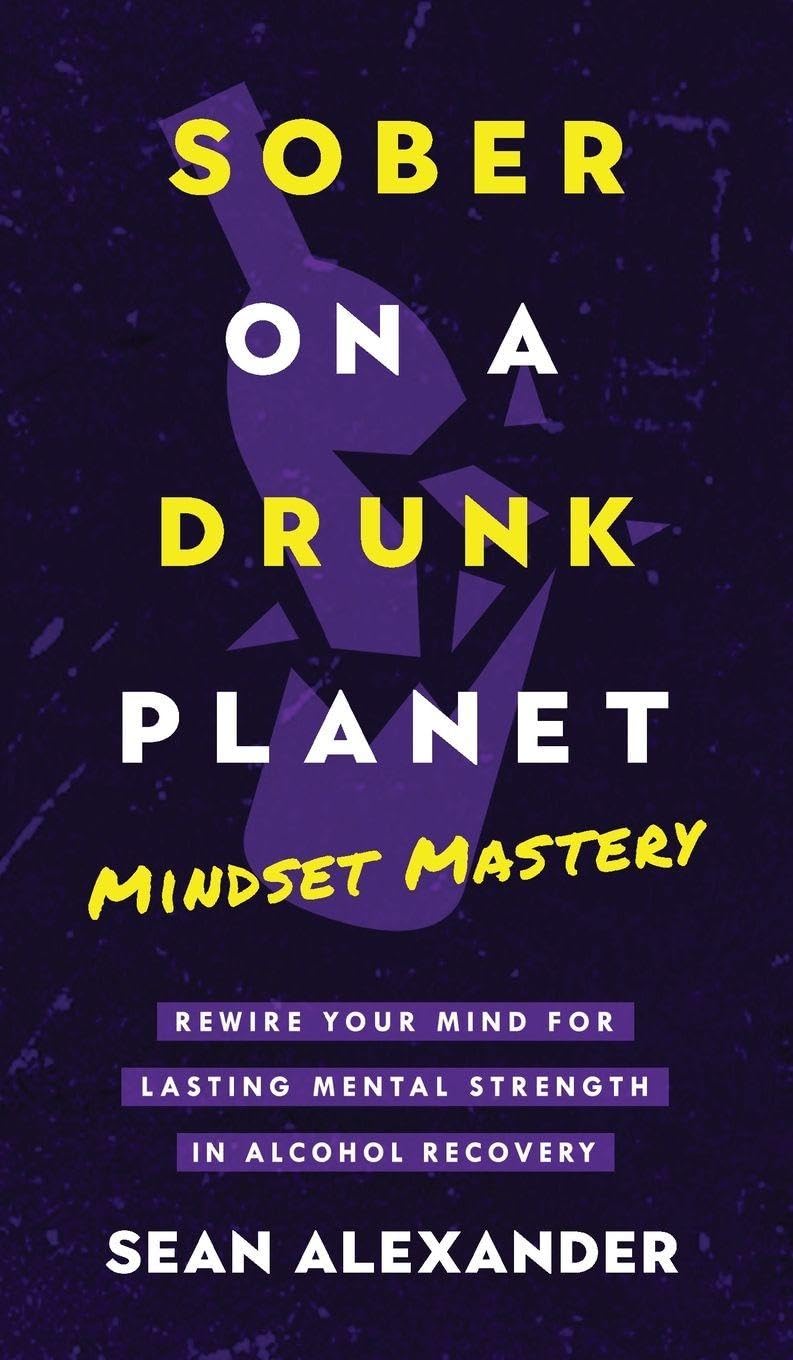Sober On A Drunk Planet: Mindset Mastery. Rewire Your Mind For Lasting Mental Strength In Alcohol Recovery: 4 (Quit Lit Sobriety Series)
