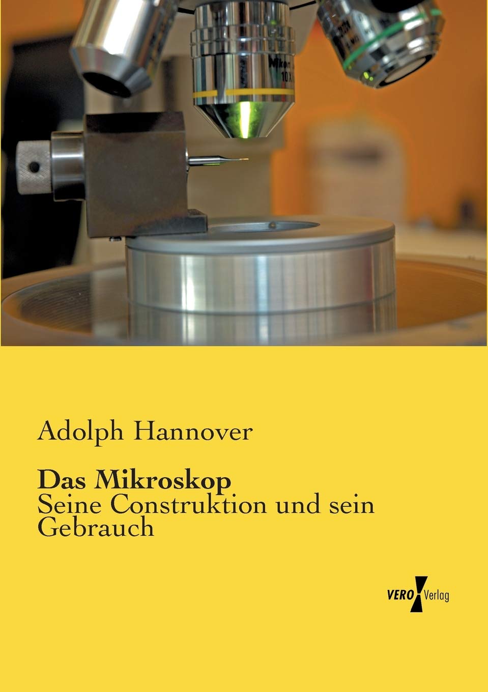 Das Mikroskop: Seine Construktion und sein Gebrauch