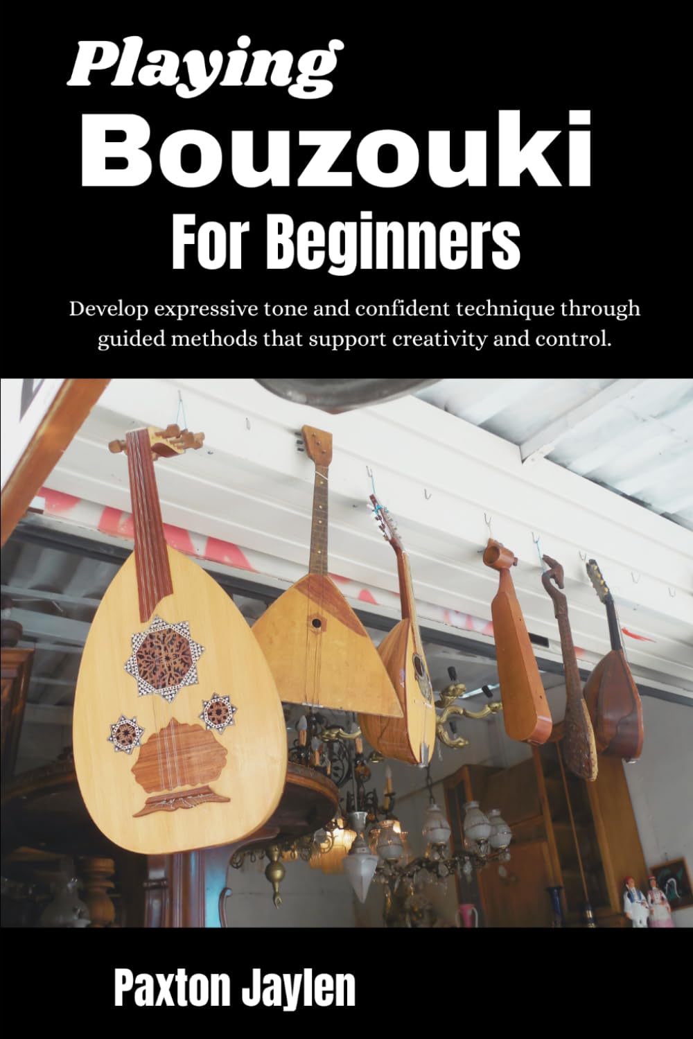 Playing Bouzouki For Beginners: Develop expressive tone and confident technique through guided methods that support creativity and control.